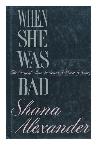 Shana Alexander/When She Was Bad: The Story Of Bess, Hortense, Suk